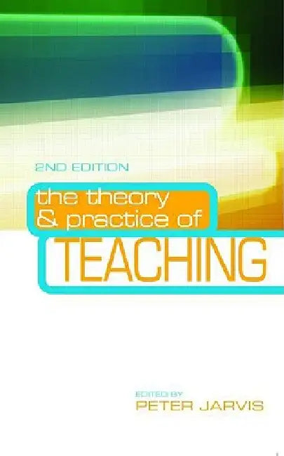 The Theory and Practice of Teaching by Jarvis Peter