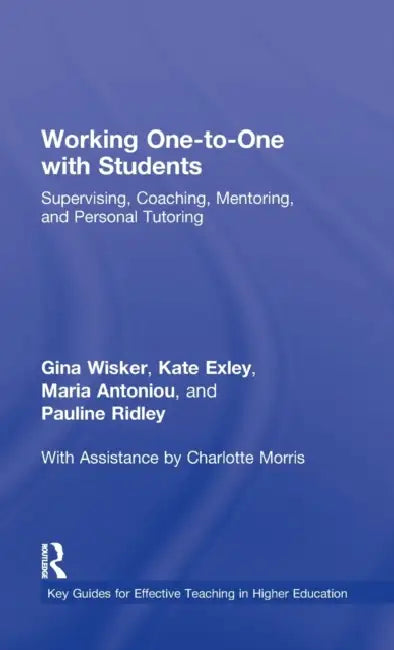 Working One-to-One with Students: Supervising, Coaching, Mentoring, and Personal Tutoring by Gina Wisker, Kate Exley, Maria Antoniou