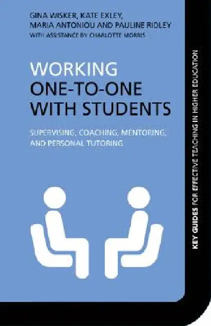 Working One-to-One with Students: Supervising, Coaching, Mentoring, and Personal Tutoring by Wisker Gina