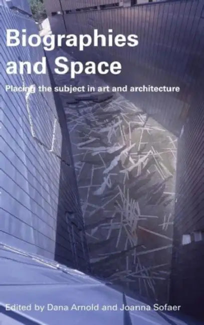 Biographies & Space: Placing the Subject in Art and Architecture by Dana Arnold, Joanna Sofaer Derevenski