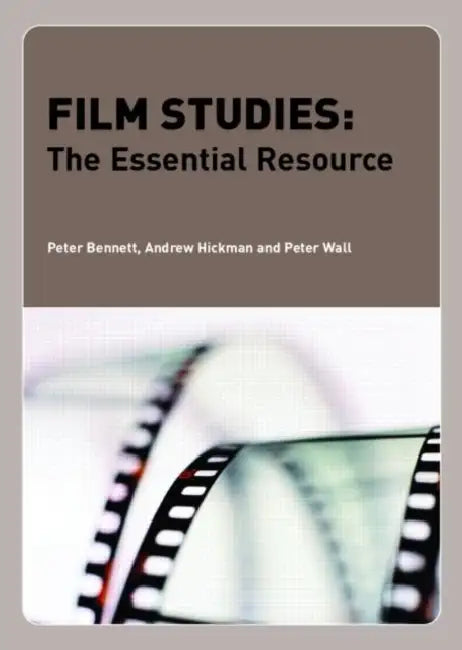 Film Studies: The Essential Resource by Peter Bennett, Andrew Hickman, Peter Wall