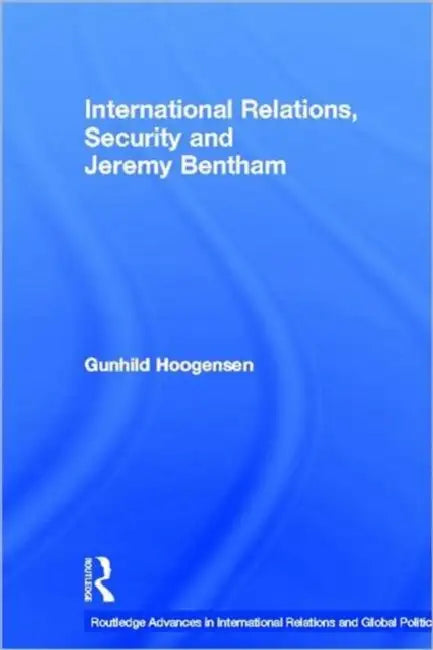International Relations, Security and Jeremy Bentham by Gunhild Hoogensen