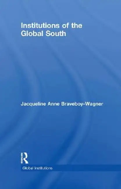 Institutions of the Global South by Jacqueline Anne Braveboy-Wagner