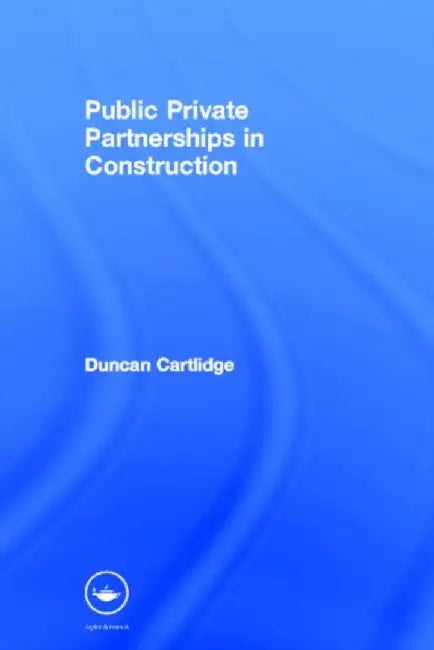 Public Private Partnerships In Construction by Duncan Cartlidge