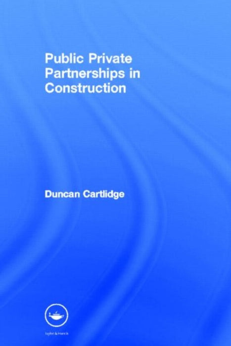 Public Private Partnerships In Construction by Duncan Cartlidge