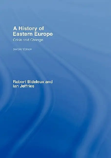 A History of Eastern Europe: Crisis and Change by Robert Bideleux