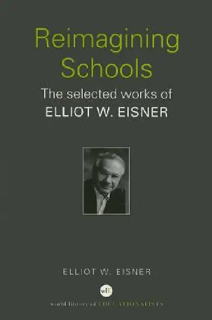 Reimagining Schools: The Selected Works of Elliot W. Eisner by Elliot W. Eisner