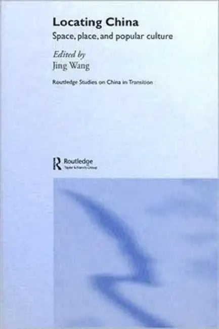 Locating China: Space, Place, and Popular Culture by Jing Wang