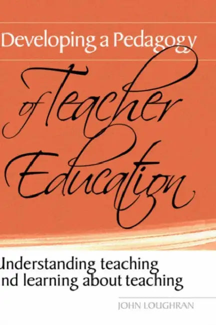 Developing a Pedagogy of Teacher Education: Understanding Teaching & Learning about Teaching by John Loughran