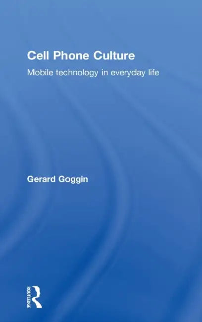 Cell Phone Culture: Mobile Technology in Everyday Life by Gerard Goggin