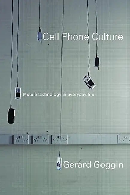 Cell Phone Culture: Mobile Technology in Everyday Life by Gerard Goggin