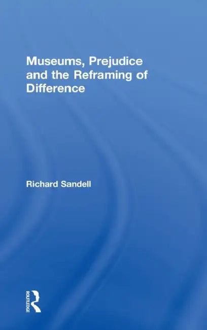 Museums, Prejudice and the Reframing of Difference by Richard Sandell