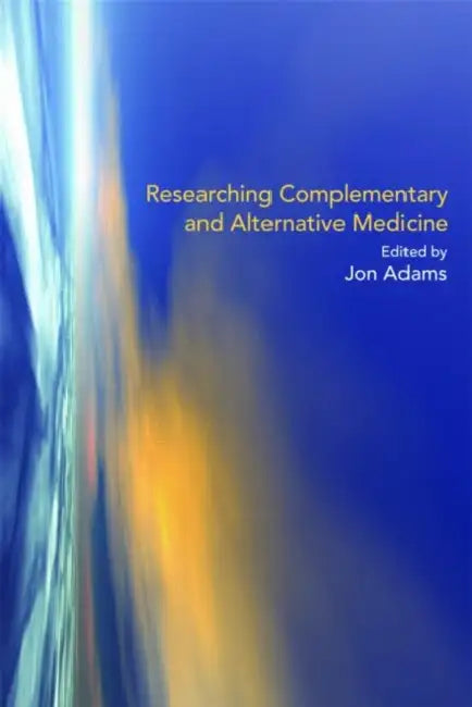 Researching Complementary and Alternative Medicine by Jon Adams
