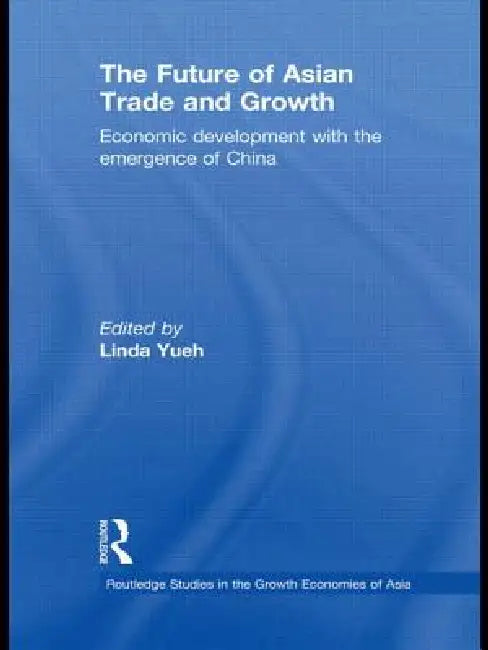 The Future of Asian Trade and Growth: Economic Development with the Emergence of China by Linda Yueh