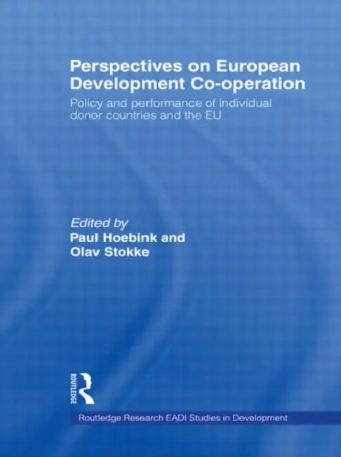 Perspectives on European Development Cooperation: Policy and Performance of Individual Donor Countries and the EU by Olav Stokke, Paul Hoebink