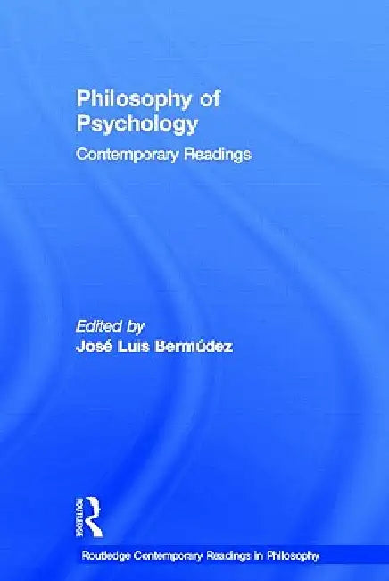 Philosophy of Psychology: Contemporary Readings by Jose Luis Bermudez