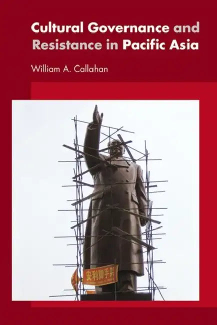 Cultural Governance and Resistance in Pacific Asia by William A. Callahan