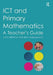 ICT and Primary Mathematics: A Teacher's Guide by Nick Easingwood