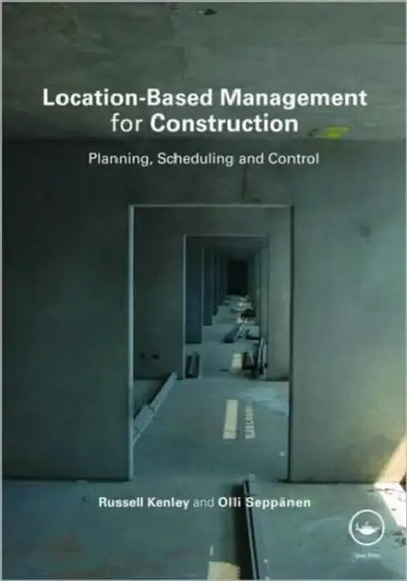 Location-Based Management for Construction: Planning, scheduling and control by Russell Kenley
