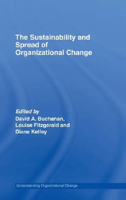 The Sustainability and Spread of Organizational Change: Modernizing Healthcare by David A. Buchanan