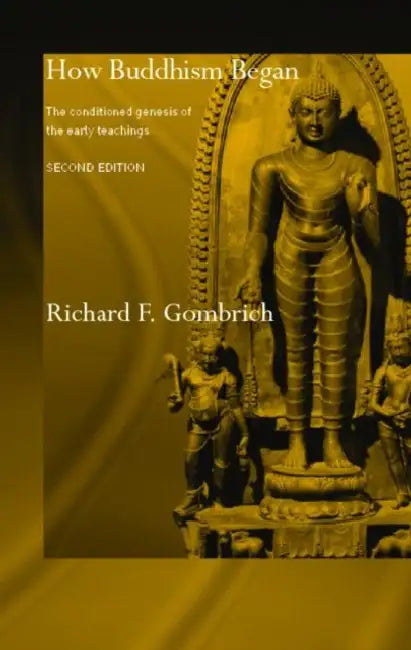 How Buddhism Began: The Conditioned Genesis of the Early Teachings by Richard F. Gombrich