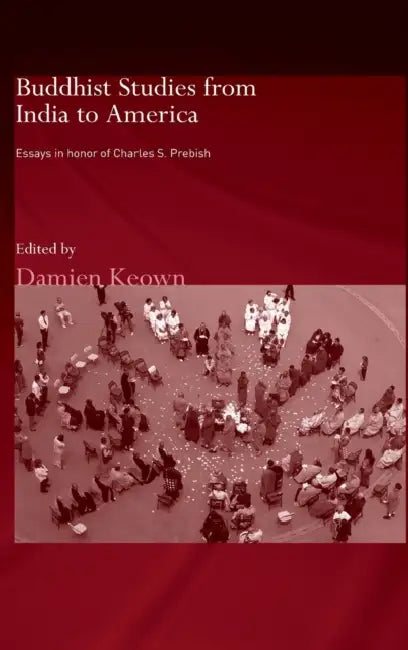 Buddhist Studies from India to America: Essays in Honor of Charles S. Prebish by Damien Keown
