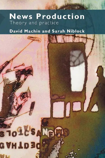 News Production: Theory and Practice by Sarah Niblock