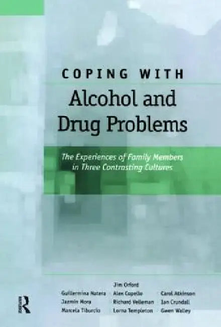 Coping with Alcohol and Drug Problems: The Experiences of Family Members in Three Contrasting Cultures by Jim Orford