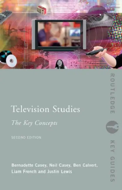 Television Studies: The Key Concepts by Ben Calvert, Neil Casey, Bernadette Casey