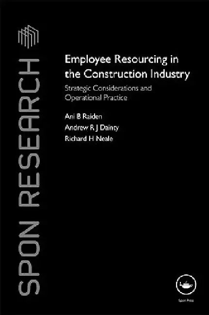 Employee Resourcing in the Construction Industry: Strategic Considerations and Operational Practice by Ani Raiden