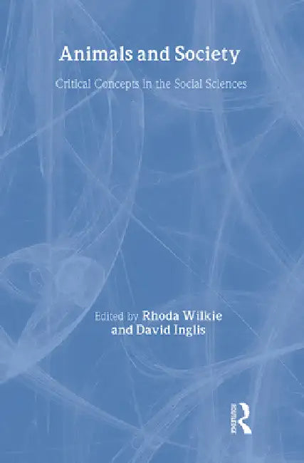 Animals and Society: Critical Concepts in the Social Sciences by Rhoda Wilkie