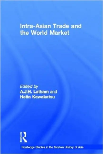 Intra-Asian Trade and the World Market by A. J. H. Latham, Heita Kawakatsu