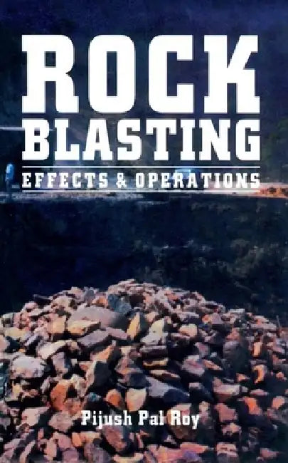 Rock Blasting: Effects and Operations by Pijush Pal Roy