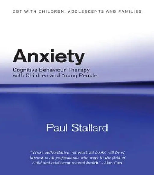 Anxiety: Cognitive Behaviour Therapy with Children and Young People by Paul Stallard