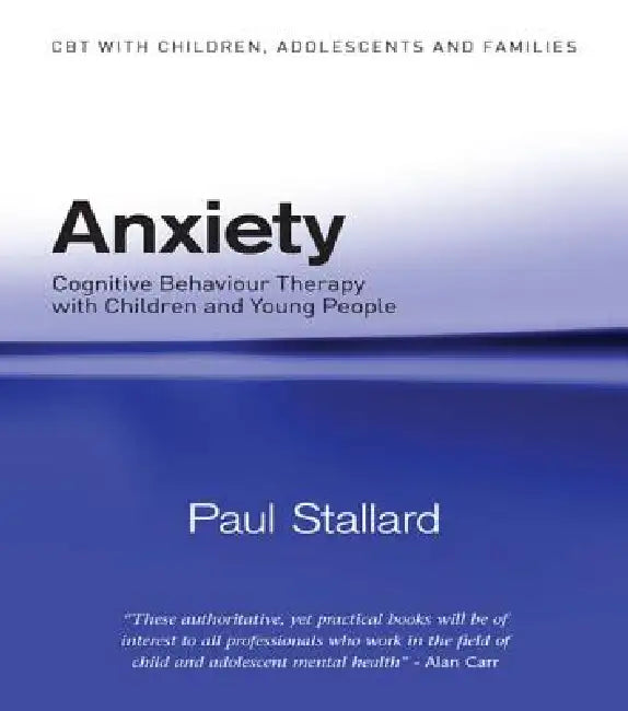 Anxiety: Cognitive Behaviour Therapy with Children and Young People by Paul Stallard
