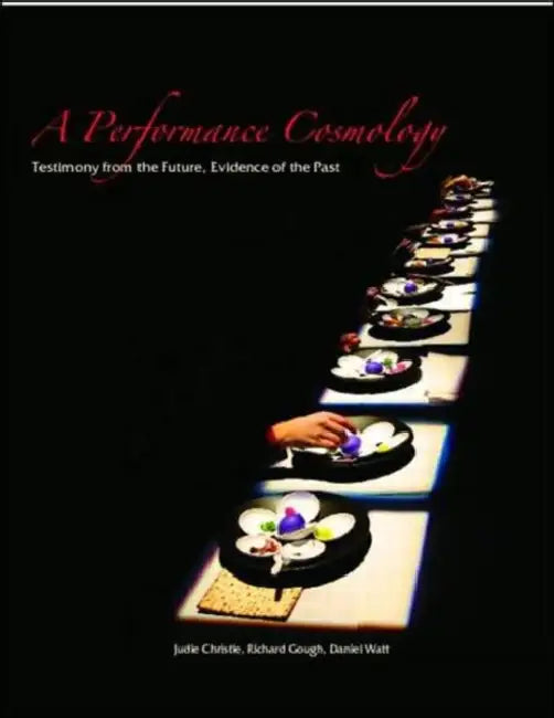A Performance Cosmology: Testimony from the Future, Evidence of the Past by Christie Judie