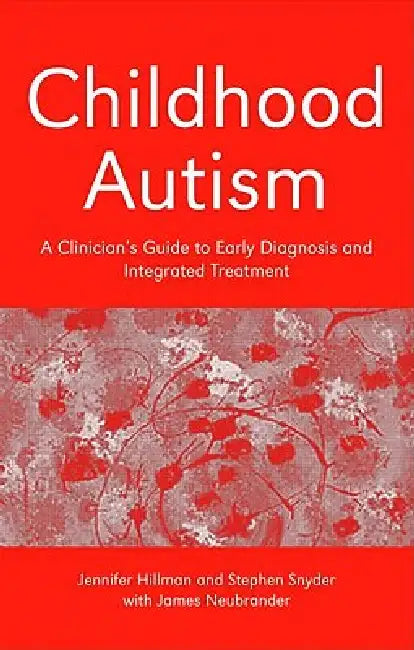 Childhood Autism: A Clinician's Guide to Early Diagnosis and Integrated Treatment by Jennifer Hillman