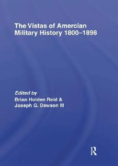 The Vistas of American Military History 1800-1898 by Brian Holden-Reid