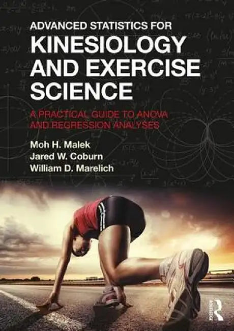 Advanced Statistics for Kinesiology and Exercise Science: A Practical Guide to ANOVA and Regression Analyses by Moh Malek