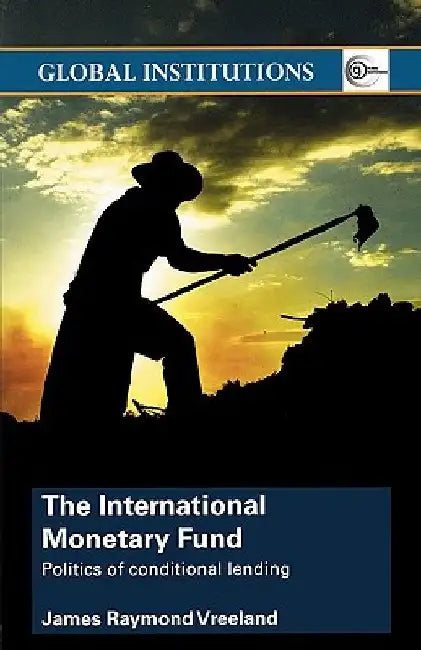 The International Monetary Fund (Imf): Politics of Conditional Lending by James Raymond Vreeland