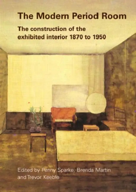 The Modern Period Room: The Construction of the Exhibited Interior 1870–1950 by Penny Sparke