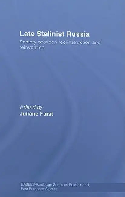 Late Stalinist Russia: Society Between Reconstruction and Reinvention by Juliane Fürst