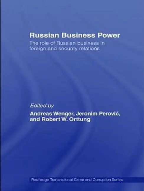 Russian Business Power: The Role of Russian Business in Foreign and Security Relations by Andreas Wenger, Robert Orttung
