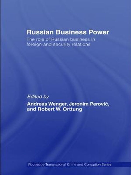 Russian Business Power: The Role of Russian Business in Foreign and Security Relations by Andreas Wenger, Robert Orttung