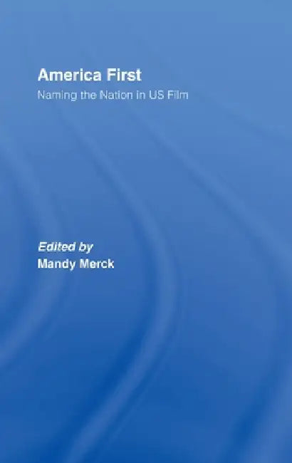 America First: Naming the Nation in Us Film by Mandy Merck