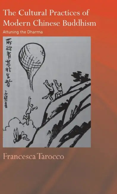 The Cultural Practices of Modern Chinese Buddhism: Attuning the Dharma by Francesca Tarocco