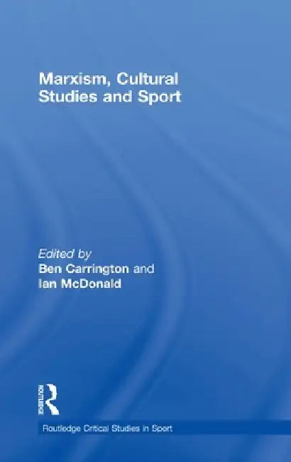 Marxism, Cultural Studies and Sport by Ben Carrington