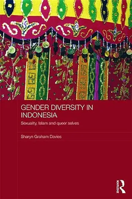 Gender Diversity in Indonesia: Sexuality, Islam and Queer Selves by Sharyn Graham Davies