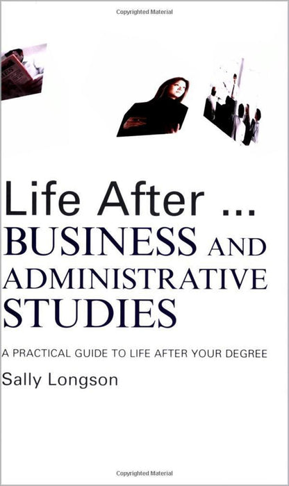 Life After... Business And Administrative Studies Degree: A Practical Guide to Life After Your Degree