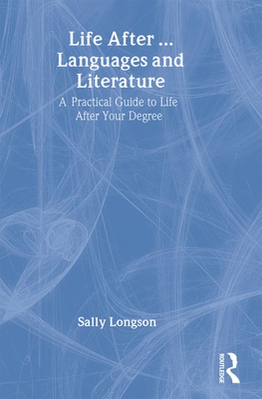 Life After... Languages And Literature: A Practical Guide to Life After Your Degree by Sally Longson
